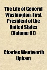 The Life of General Washington, First President of the United States (Volume 01)