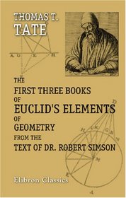 The First Three Books of Euclid's Elements of Geometry from the text of Dr. Robert Simson: Together with Various Useful Theorems and Problems as Geometrical Exercises on Each Book
