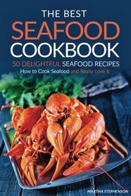 The Best Seafood Cookbook - 50 Delightful Seafood Recipes: How to Cook Seafood and Really Love It