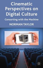 Cinematic Perspectives on Digital Culture: Consorting with the Machine