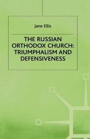 The Russian Orthodox Church: Triumphalism and Defensiveness (St. Antony's Series)