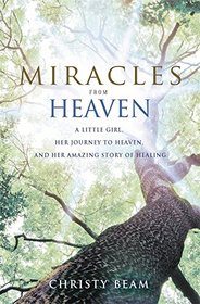 Miracles from Heaven: A Little Girl, Her Journey to Heaven and Her Amazing Story of Healing