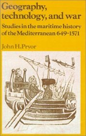 Geography, Technology, and War : Studies in the Maritime History of the Mediterranean, 649-1571 (Past and Present Publications)