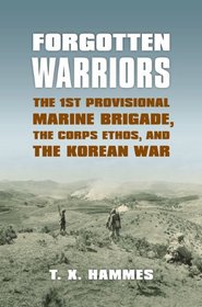 Forgotten Warriors: The 1st Provisional Marine Brigade, the Corps Ethos, and the Korean War (Modern War Studies)