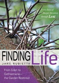 Finding Life: From Eden to Gethsemane--the Garden Restored (Crossroads Deeper Devotion)