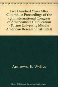 Five Hundred Years After Columbus: Proceedings of the 47th International Congress of Americanists (Publication (Tulane University Middle American Research Institute))