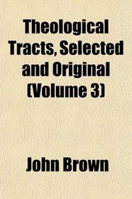Theological Tracts, Selected and Original (Volume 3)