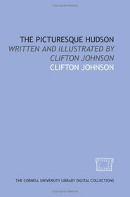 The picturesque Hudson: written and illustrated by Clifton Johnson