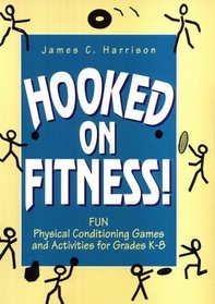 Hooked on Fitness!: Fun Physical Conditioning Games and Activities for Grade K-8