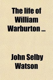 The life of William Warburton ...