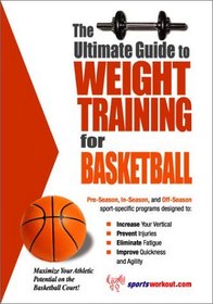 The Ultimate Guide to Weight Training for Basketball (The Ultimate Guide to Weight Training for Sports, 4)