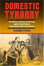 Domestic Tyranny: The Making of Social Policy Against Family Violence from Colonial Times to the Present