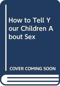 How to Tell Your Children About Sex