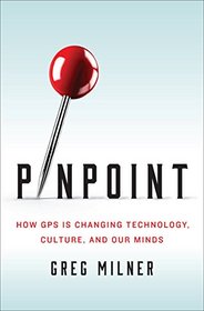 Pinpoint: How GPS Is Changing Technology, Culture, and Our Minds