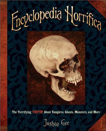 Encyclopedia Horrifica:  The Terrifying Truth About Vampires, Ghosts, Monsters and More