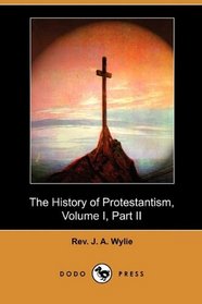 The History of Protestantism, Volume I, Part II (Dodo Press)
