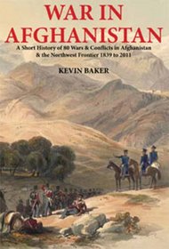 War in Afghanistan: A Short History of 80 Wars and Conflicts in Afghanistan and the Northwest Frontier 1839-2011