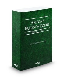 Arizona Rules of Court - State, 2012 ed. (Vol. I, Arizona Court Rules)
