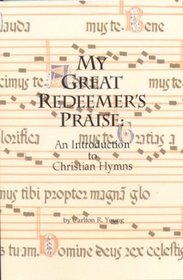 My Great Redeemer's Praise: An Introduction to Christian Hymns
