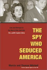 The Spy Who Seduced America: Lies and Betrayal in the Heat of the Cold War: The Judith Coplon Story