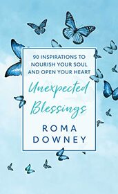 Unexpected Blessings: 90 Inspirations to Nourish Your Soul and Open Your Heart