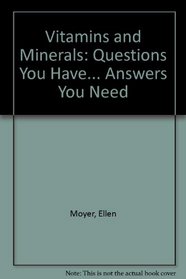Vitamins & Minerals: Questions You Have, Answers You Need