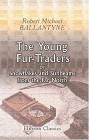 The Young Fur-Traders; or, Snowflakes and Sunbeams from the Far North