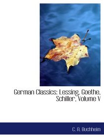 German Classics: Lessing, Goethe, Schiller, Volume V