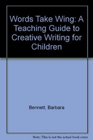 Words Take Wing: A Teaching Guide to Creative Writing for Children