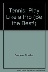 Tennis: Play Like a Pro (Be the Best!)