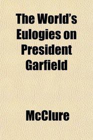 The World's Eulogies on President Garfield