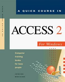 A Quick Course in Access Version 2 for Windows: Computer Training Books for Busy People (Quick course books)
