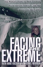 Facing The Extreme : One Woman's Tale of True Courage, Death-Defying Survival and Her Quest For The Summit