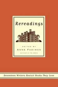 Rereadings: Seventeen Writers Revisit Books They Love