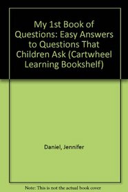 My 1st Book of Questions: Easy Answers to Questions That Children Ask (Cartwheel Learning Bookshelf)
