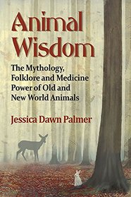 Animal Wisdom: The Mythology, Folklore and Medicine Power of Old and New World Animals