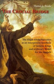 The Crucial Bridge: The Elijah-Elisha Narrative As an Interpretive Synthesis of Genesis-Kings and a Literary Model of the Gospels