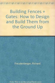 Building Fences + Gates: How to Design and Build Them from the Ground Up