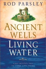 Ancient Wells, Living Water: God Invites You to Come and Drink