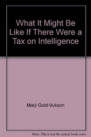 What It Might Be Like If There Were a Tax on Intelligence