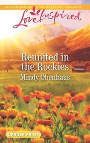 Reunited in the Rockies (Rocky Mountain Heroes, Bk 4) (Love Inspired, No 1234) (Larger Print)
