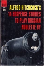 ALFRED HITCHCOCK'S 14 SUSPENSE STORIES TO PLAY RUSSIAN ROULETTE BY
