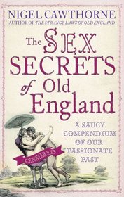 The Sex Secrets of Old England: A Saucy Compendium of Our Passionate Past