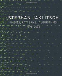 Stephan Jaklitsch: Habits, Patterns, Algorithms, 1998-2008