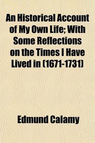 An Historical Account of My Own Life; With Some Reflections on the Times I Have Lived in (1671-1731)