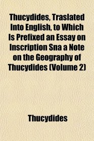Thucydides, Traslated Into English, to Which Is Prefixed an Essay on Inscription Sna a Note on the Geography of Thucydides (Volume 2)