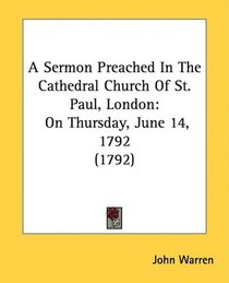 A Sermon Preached In The Cathedral Church Of St. Paul, London: On Thursday, June 14, 1792 (1792)