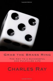 Grab the Brass Ring: The Key to a Successful and Fulfilled Life