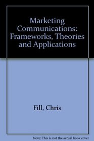 Marketing Communications: Frameworks, Theories and Applications