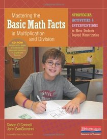 Mastering the Basic Math Facts in Multiplication and Division: Strategies, Activities & Interventions to Move Students Beyond Memorization